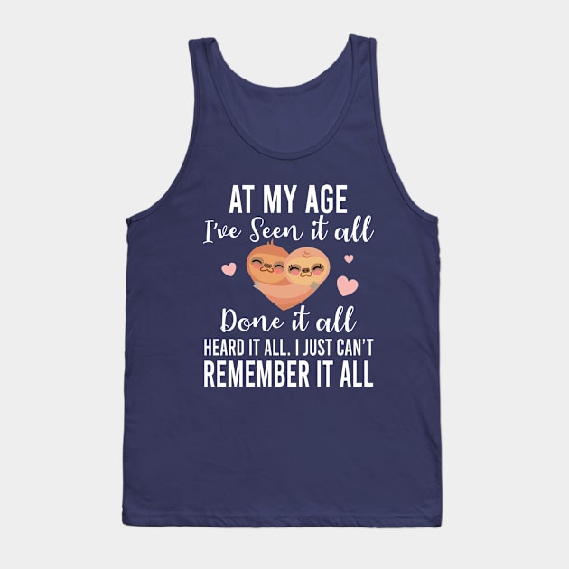 At My Age I've Seen It All Done It All Heard It All But Can't Remember It All, Cute Summer Gift For Grandparents Tank Top by EleganceSpace